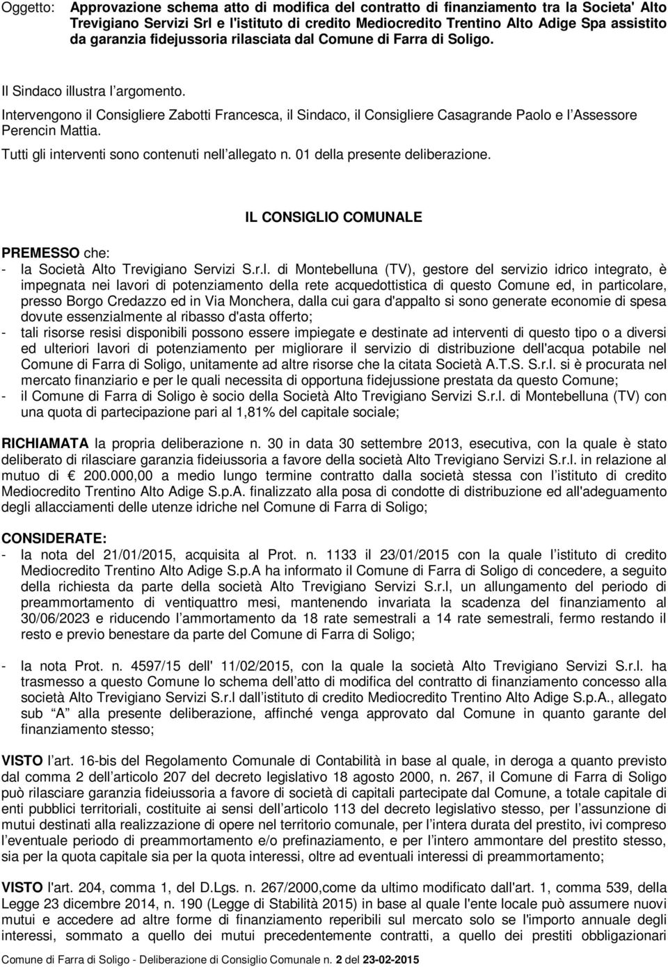 Intervengono il Consigliere Zabotti Francesca, il Sindaco, il Consigliere Casagrande Paolo e l Assessore Perencin Mattia. Tutti gli interventi sono contenuti nell allegato n.