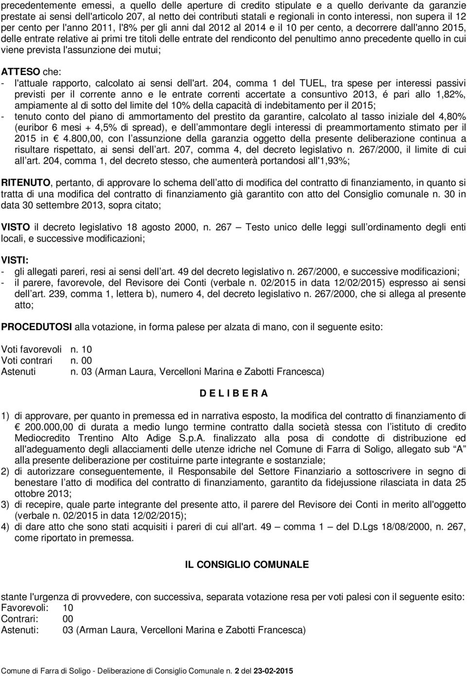 rendiconto del penultimo anno precedente quello in cui viene prevista l'assunzione dei mutui; ATTESO che: - l'attuale rapporto, calcolato ai sensi dell'art.