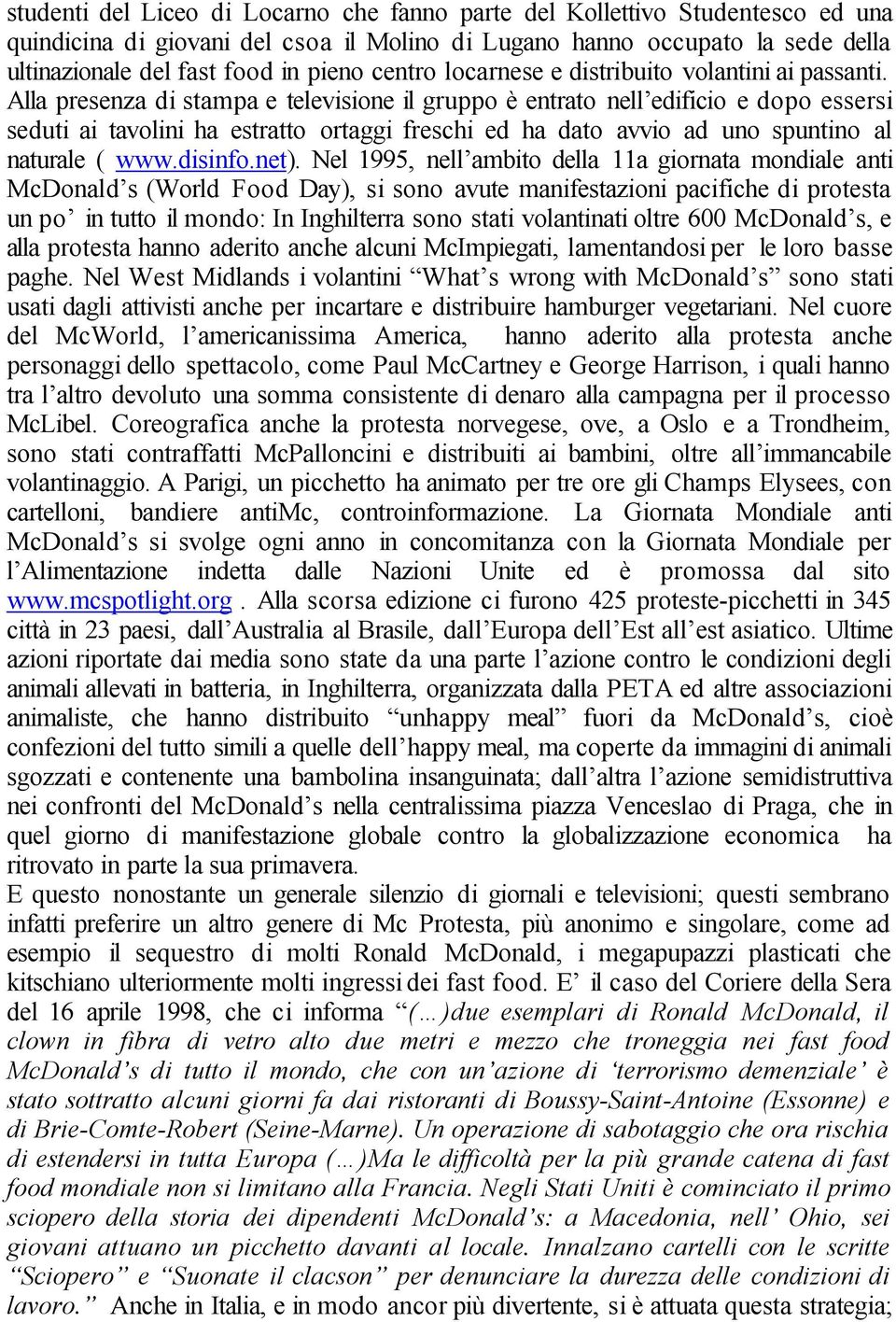 Alla presenza distampa e televisione il gruppo è entrato nell edificio e dopo essersi seduti ai tavolini ha estratto ortaggi freschi ed ha dato avvio ad uno spuntino al naturale ( www.disinfo.net).