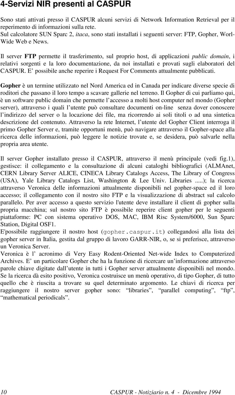 Il server FTP permette il trasferimento, sul proprio host, di applicazioni public domain, i relativi sorgenti e la loro documentazione, da noi installati e provati sugli elaboratori del CASPUR.