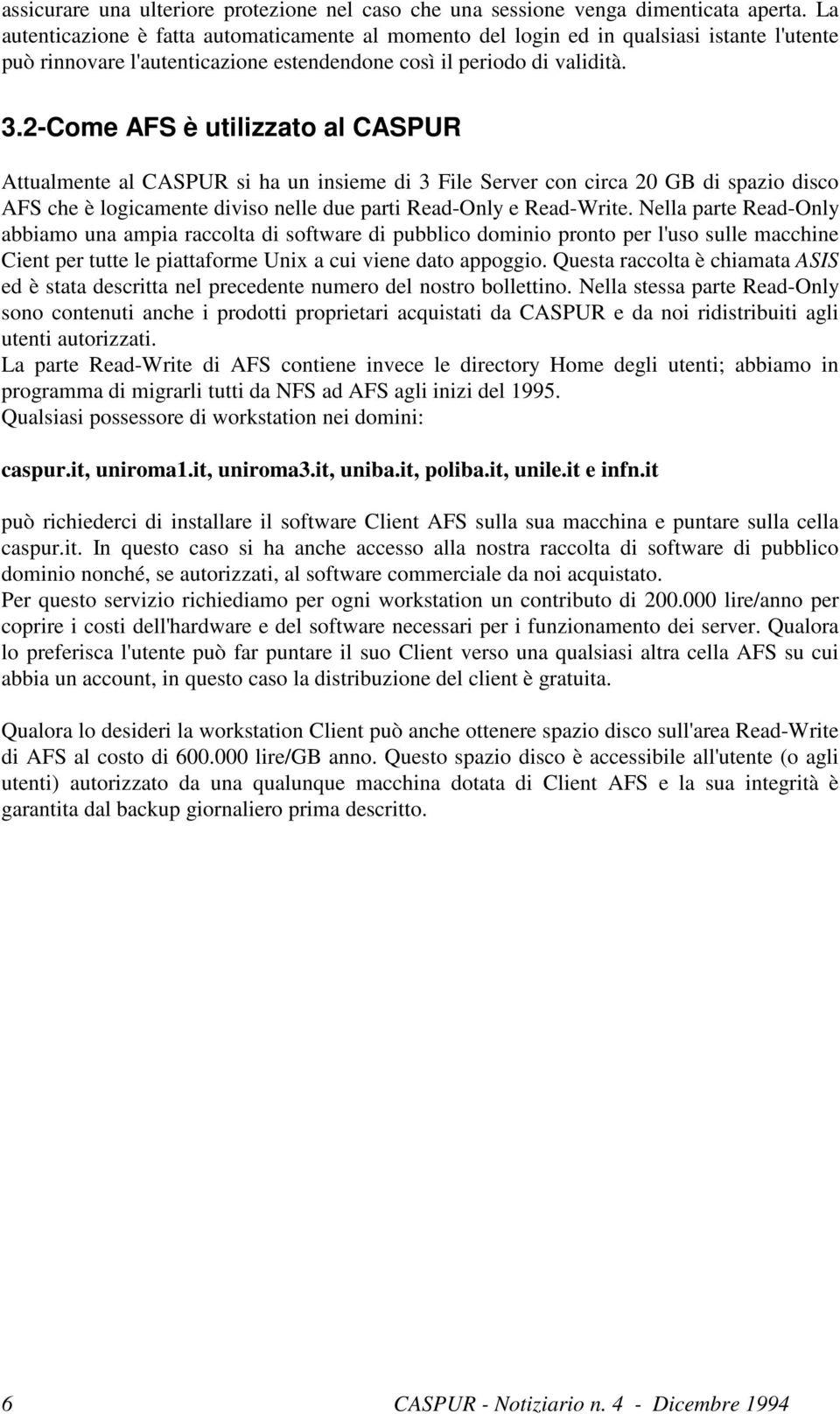 2-Come AFS è utilizzato al CASPUR Attualmente al CASPUR si ha un insieme di 3 File Server con circa 20 GB di spazio disco AFS che è logicamente diviso nelle due parti Read-Only e Read-Write.