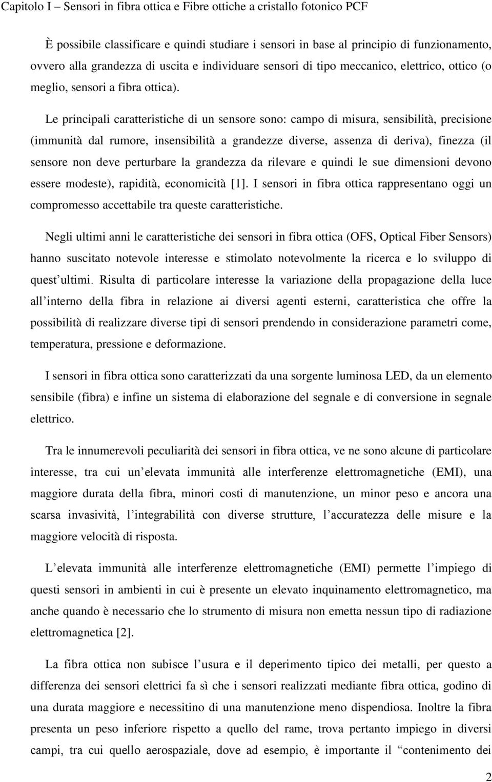 Le principali caratteristiche di un sensore sono: campo di misura, sensibilità, precisione (immunità dal rumore, insensibilità a grandezze diverse, assenza di deriva), finezza (il sensore non deve