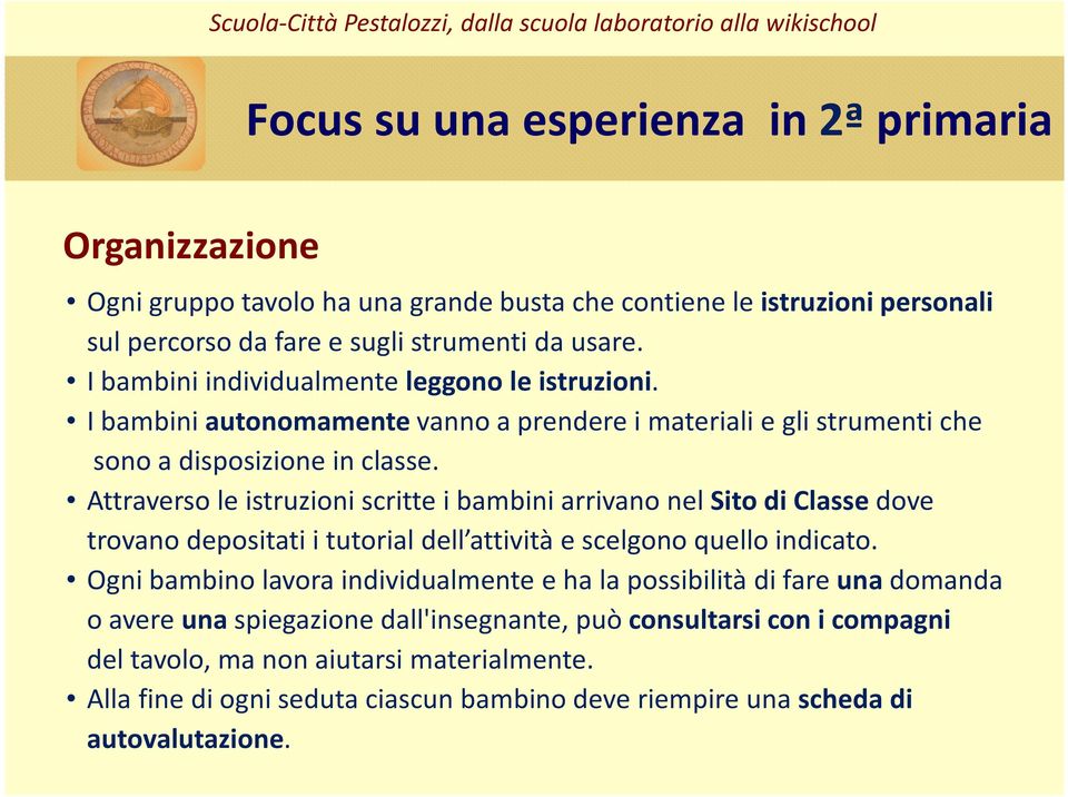 Attraverso le istruzioni scritte i bambini arrivano nel Sito di Classe dove trovano depositati i tutorial dell attività e scelgono quello indicato.