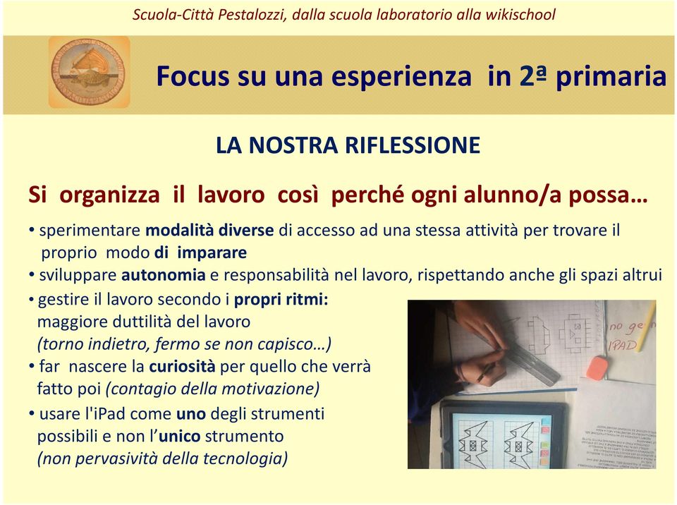 rispettando anche gli spazi altrui gestire il lavoro secondo i propri ritmi: maggiore duttilità del lavoro (torno indietro, fermo se non capisco ) far nascere la