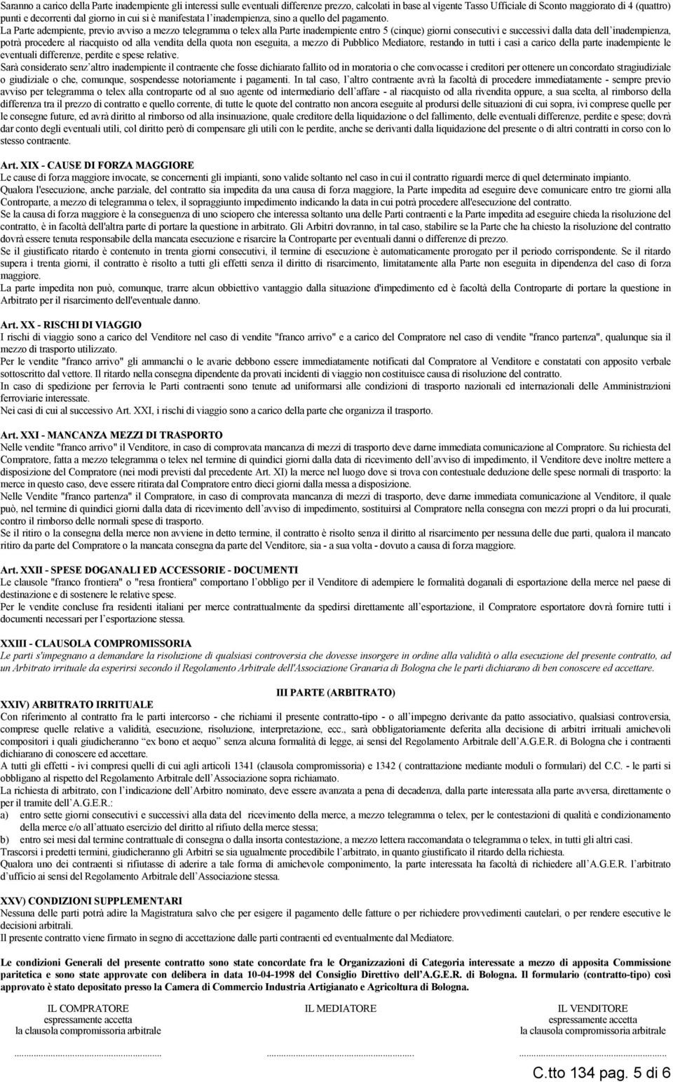 La Parte adempiente, previo avviso a mezzo telegramma o telex alla Parte inadempiente entro 5 (cinque) giorni consecutivi e successivi dalla data dell inadempienza, potrà procedere al riacquisto od