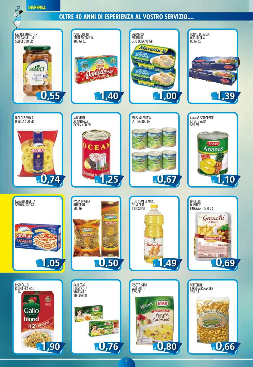 1,39 NIDI DI SEMOLA DIVELLA 500 GR MACKEREL AL NATURALE OCEAN 400 GR MAIS VALFRUTTA LATTINA 400 GR ANANAS SCIROPPATE A FETTE SAMA 580 ML 0,74 1,25 0,67 1,10 LASAGNA DIVELLA