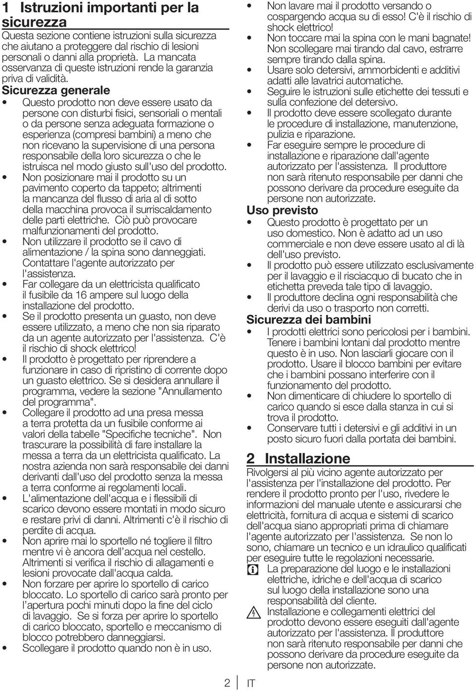 Sicurezza generale Questo prodotto non deve essere usato da persone con disturbi fisici, sensoriali o mentali o da persone senza adeguata formazione o esperienza (compresi bambini) a meno che non