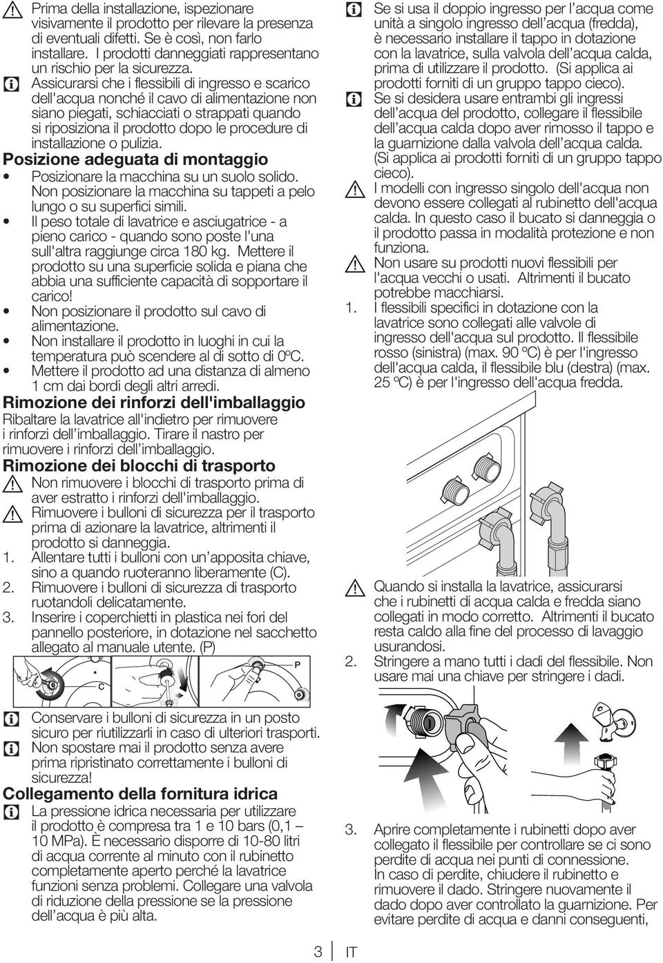 Assicurarsi che i flessibili di ingresso e scarico dell'acqua nonché il cavo di alimentazione non siano piegati, schiacciati o strappati quando si riposiziona il prodotto dopo le procedure di