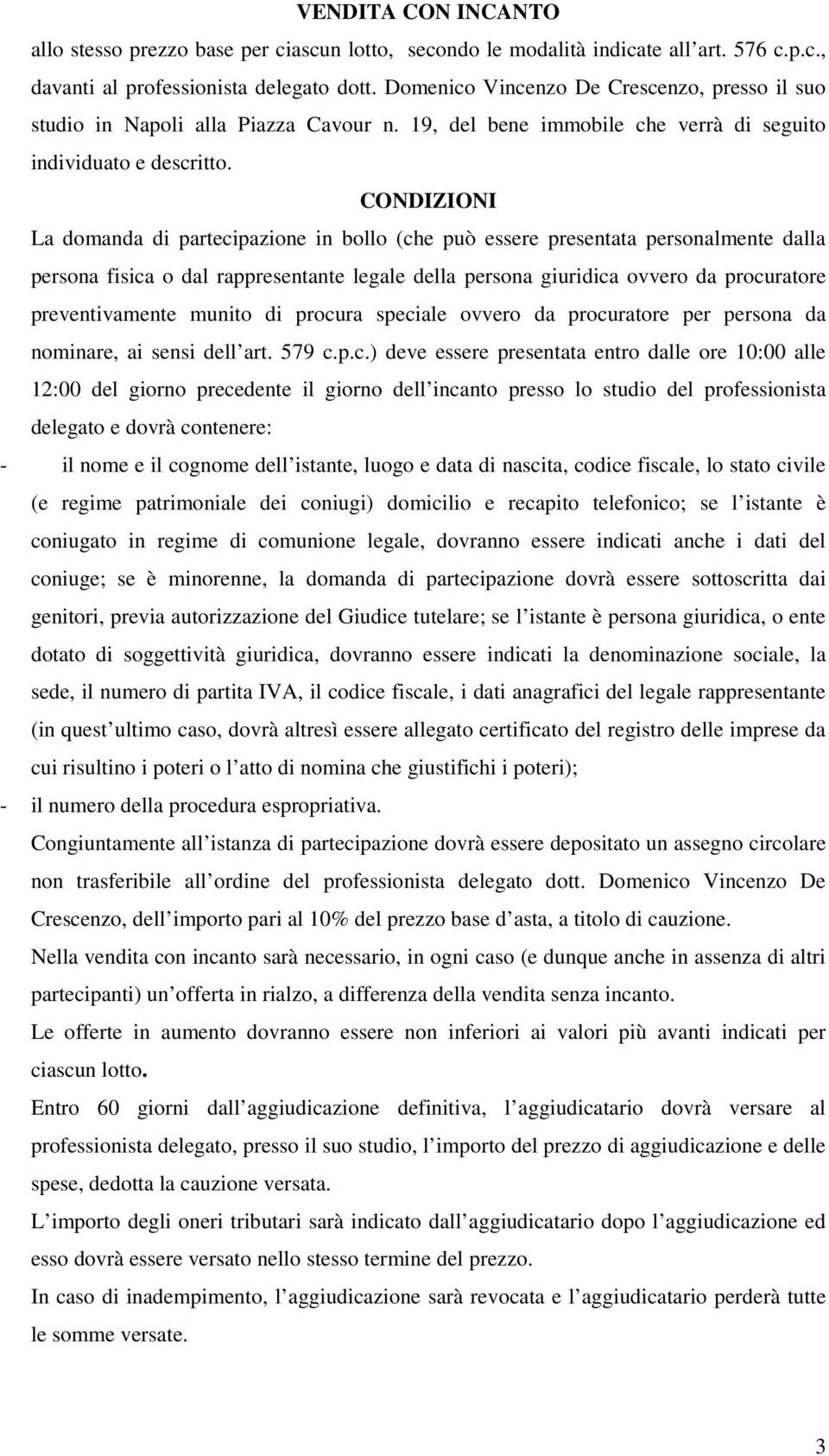 CONDIZIONI La domanda di partecipazione in bollo (che può essere presentata personalmente dalla persona fisica o dal rappresentante legale della persona giuridica ovvero da procuratore