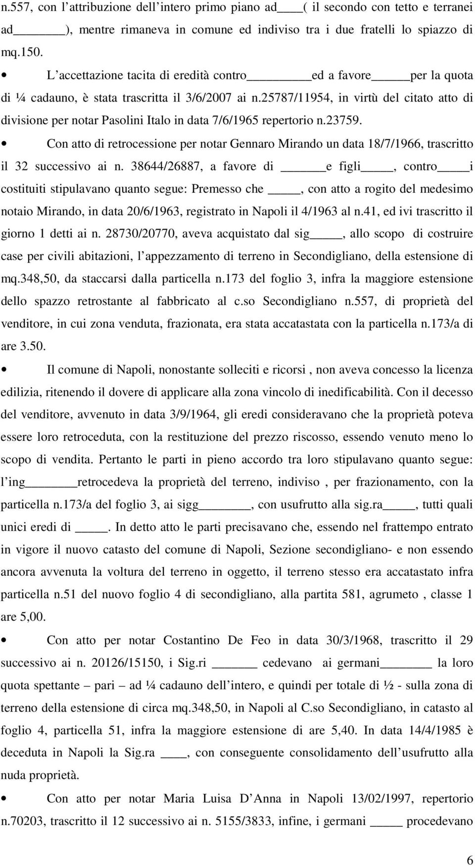 25787/11954, in virtù del citato atto di divisione per notar Pasolini Italo in data 7/6/1965 repertorio n.23759.