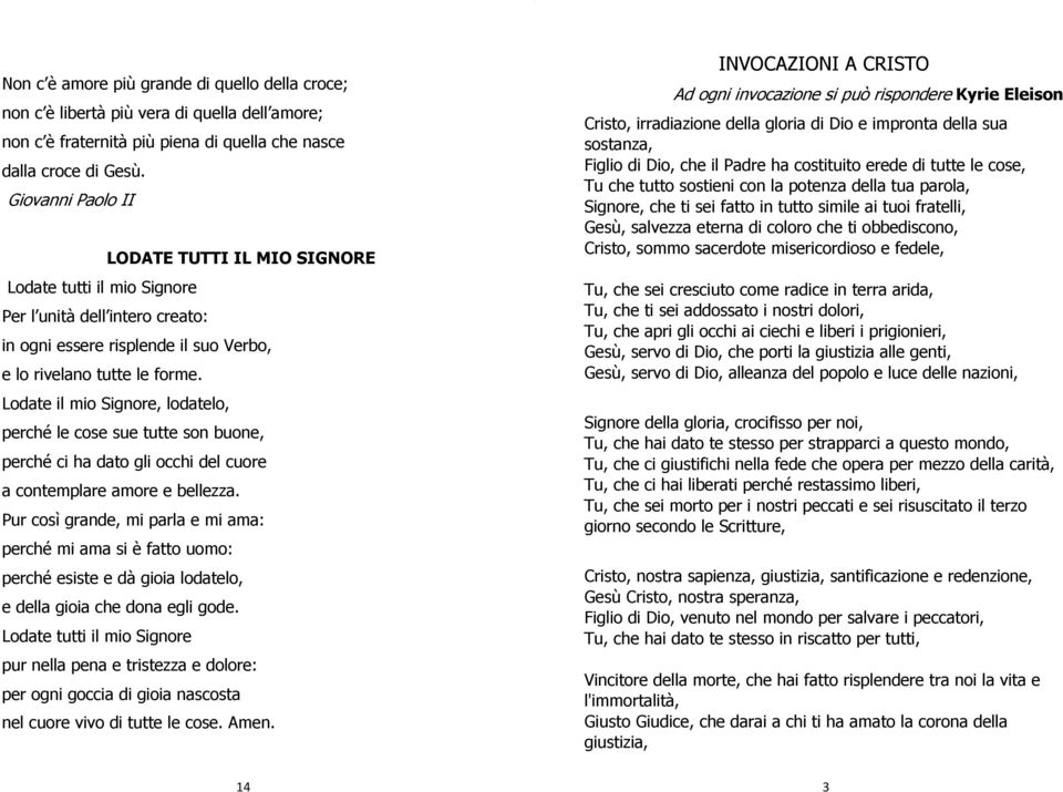 Lodate il mio Signore, lodatelo, perché le cose sue tutte son buone, perché ci ha dato gli occhi del cuore a contemplare amore e bellezza.