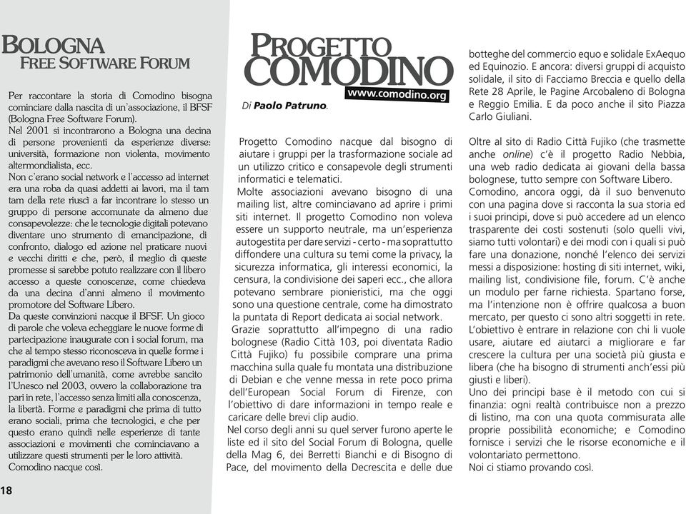 Non c erano social network e l accesso ad internet era una roba da quasi addetti ai lavori, ma il tam tam della rete riuscì a far incontrare lo stesso un gruppo di persone accomunate da almeno due