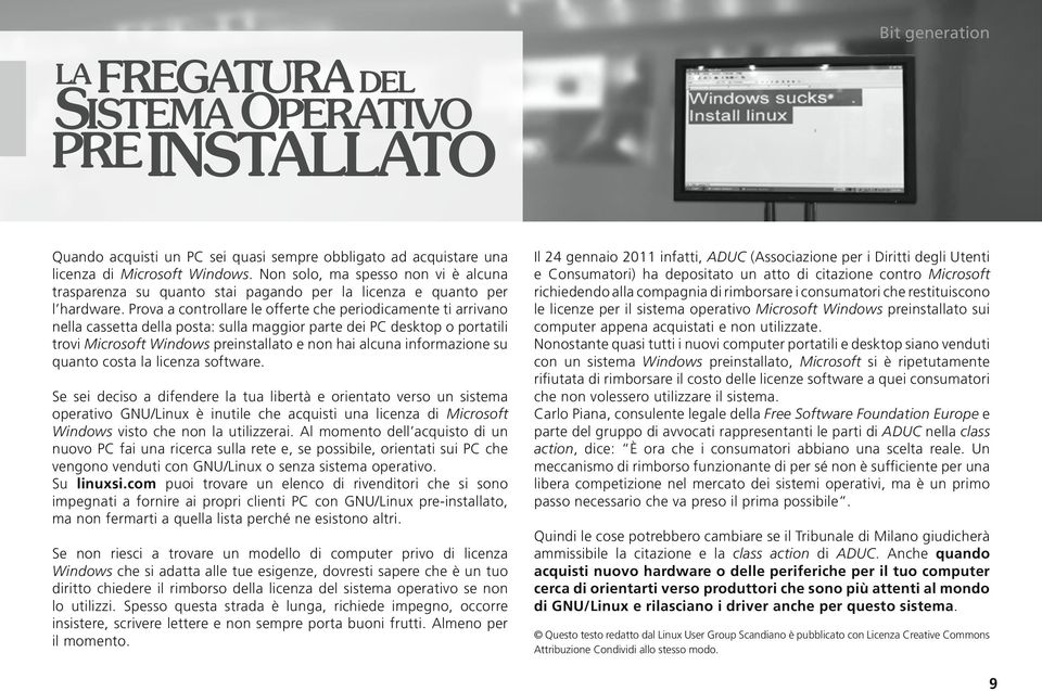 Prova a controllare le offerte che periodicamente ti arrivano nella cassetta della posta: sulla maggior parte dei PC desktop o portatili trovi Microsoft Windows preinstallato e non hai alcuna