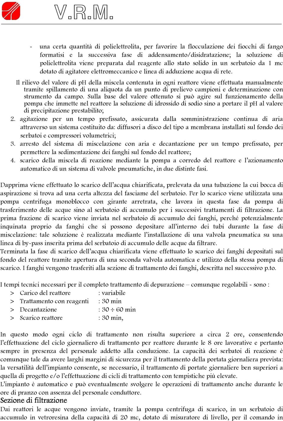 Il rilievo del valore di ph della miscela contenuta in ogni reattore viene effettuata manualmente tramite spillamento di una aliquota da un punto di prelievo campioni e determinazione con strumento