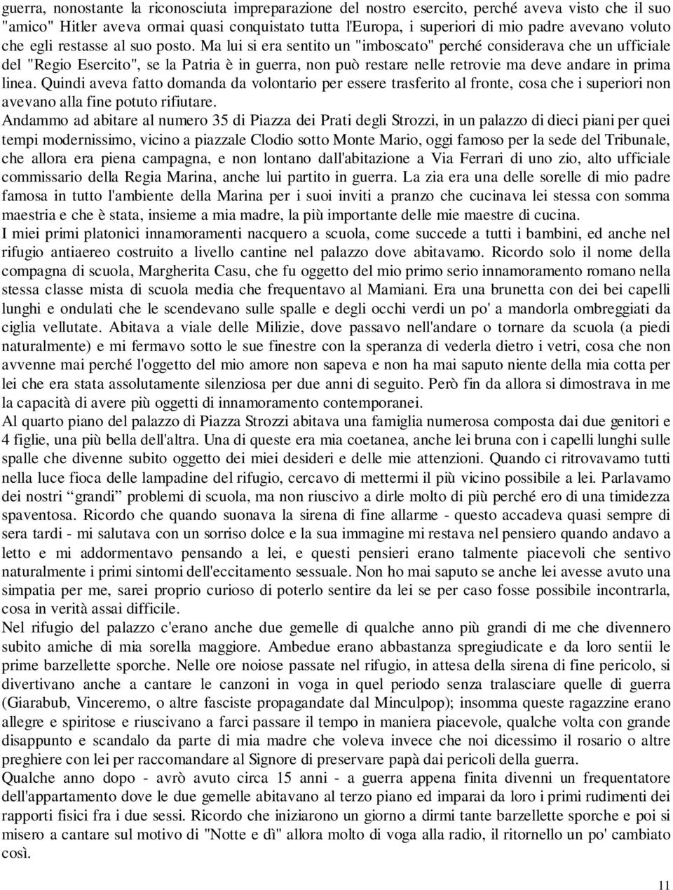 Ma lui si era sentito un "imboscato" perché considerava che un ufficiale del "Regio Esercito", se la Patria è in guerra, non può restare nelle retrovie ma deve andare in prima linea.