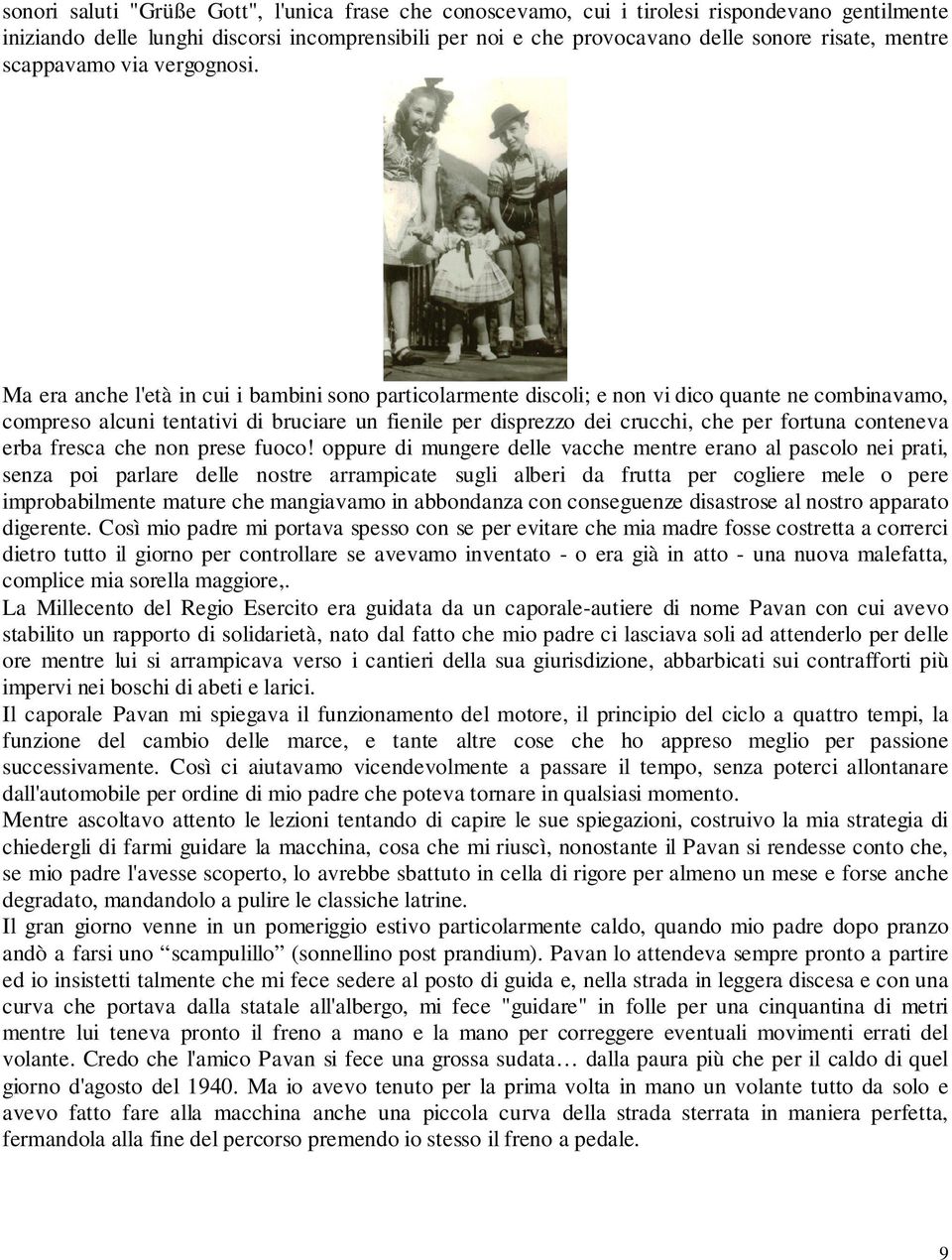 Ma era anche l'età in cui i bambini sono particolarmente discoli; e non vi dico quante ne combinavamo, compreso alcuni tentativi di bruciare un fienile per disprezzo dei crucchi, che per fortuna