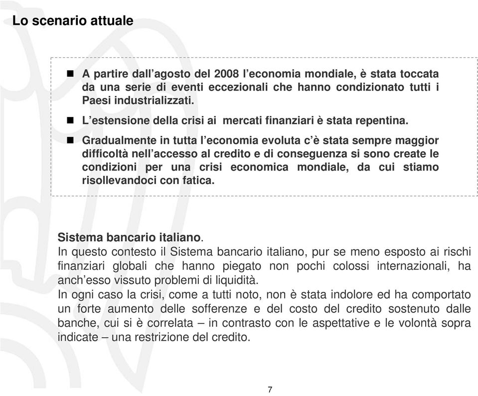 Gradualmente in tutta l economia evoluta c è stata sempre maggior difficoltà nell accesso al credito e di conseguenza si sono create le condizioni per una crisi economica mondiale, da cui stiamo