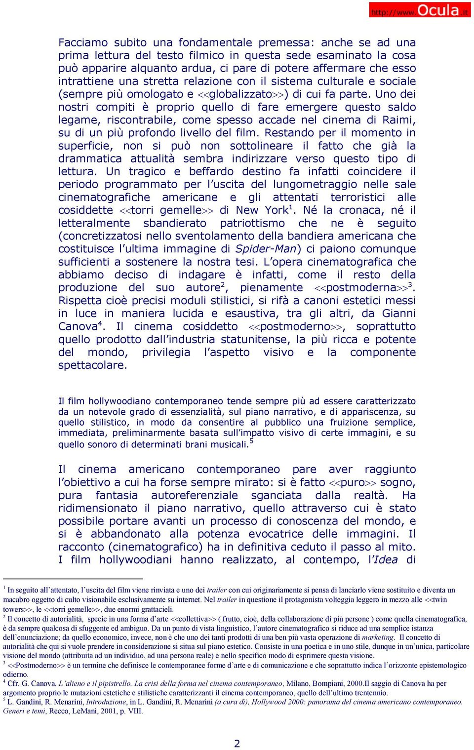 Uno dei nostri compiti è proprio quello di fare emergere questo saldo legame, riscontrabile, come spesso accade nel cinema di Raimi, su di un più profondo livello del film.