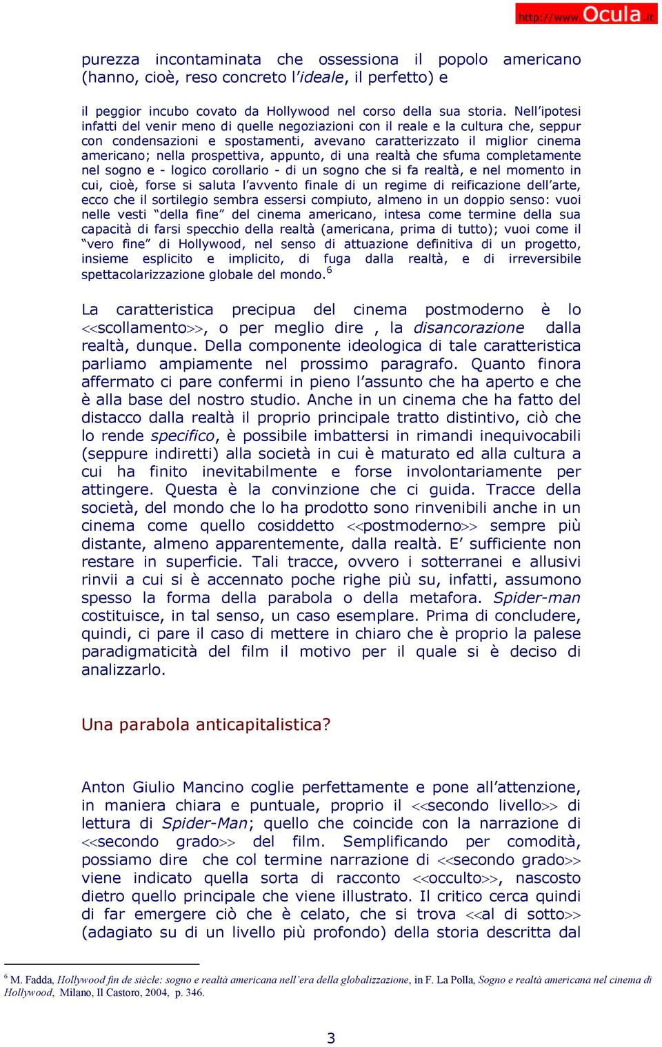 prospettiva, appunto, di una realtà che sfuma completamente nel sogno e - logico corollario - di un sogno che si fa realtà, e nel momento in cui, cioè, forse si saluta l avvento finale di un regime