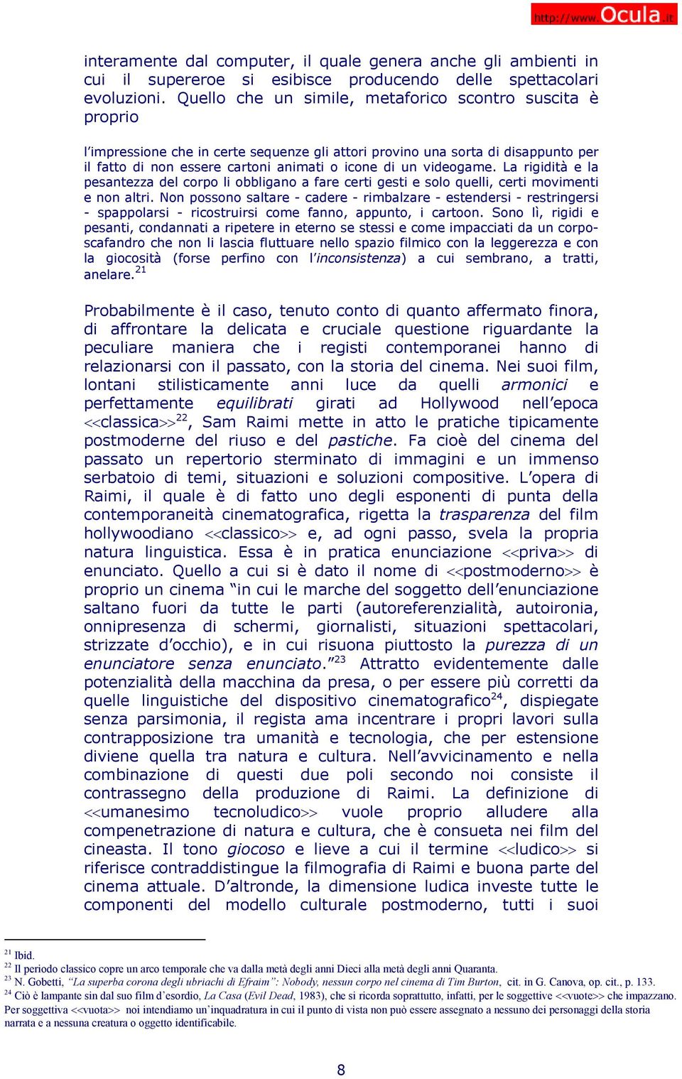 videogame. La rigidità e la pesantezza del corpo li obbligano a fare certi gesti e solo quelli, certi movimenti e non altri.