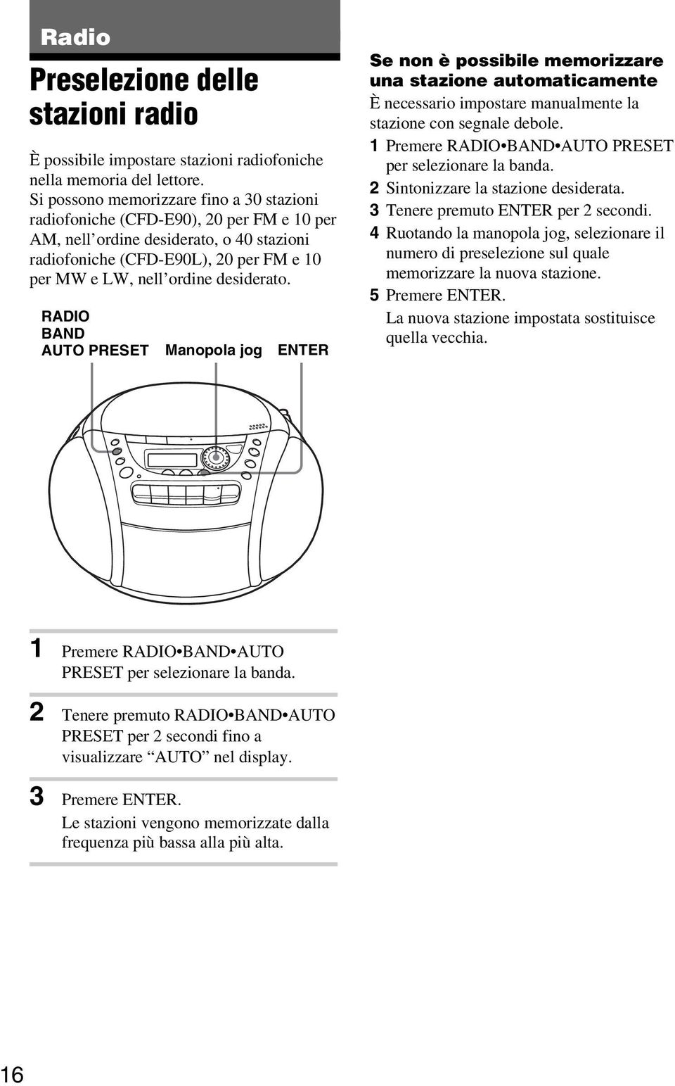 desiderato. RADIO BAND AUTO PRESET Manopola jog ENTER Se non è possibile memorizzare una stazione automaticamente È necessario impostare manualmente la stazione con segnale debole.