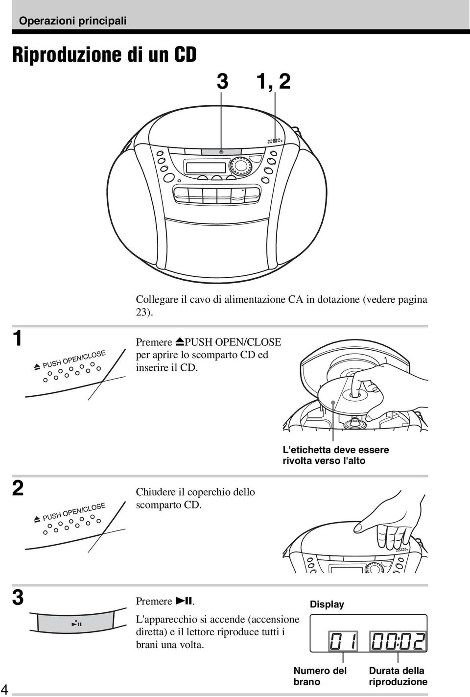 L'etichetta deve essere rivolta verso l'alto 2 Chiudere il coperchio dello scomparto CD. 3 Premere u.