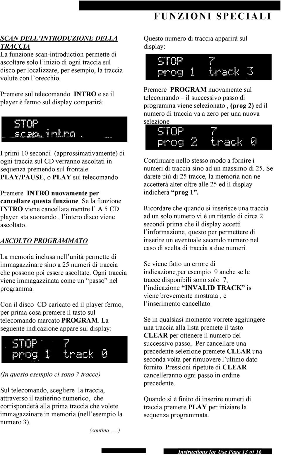 Premere sul telecomando INTRO e se il player è fermo sul display comparirà: Questo numero di traccia apparirà sul display: Premere PROGRAM nuovamente sul telecomando il successivo passo di programma