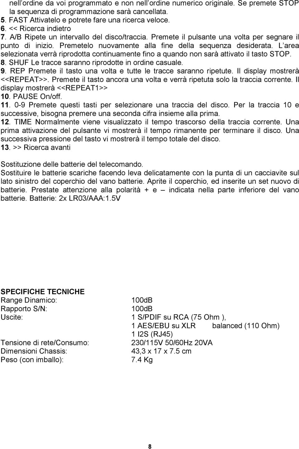 L area selezionata verrà riprodotta continuamente fino a quando non sarà attivato il tasto STOP. 8. SHUF Le tracce saranno riprodotte in ordine casuale. 9.