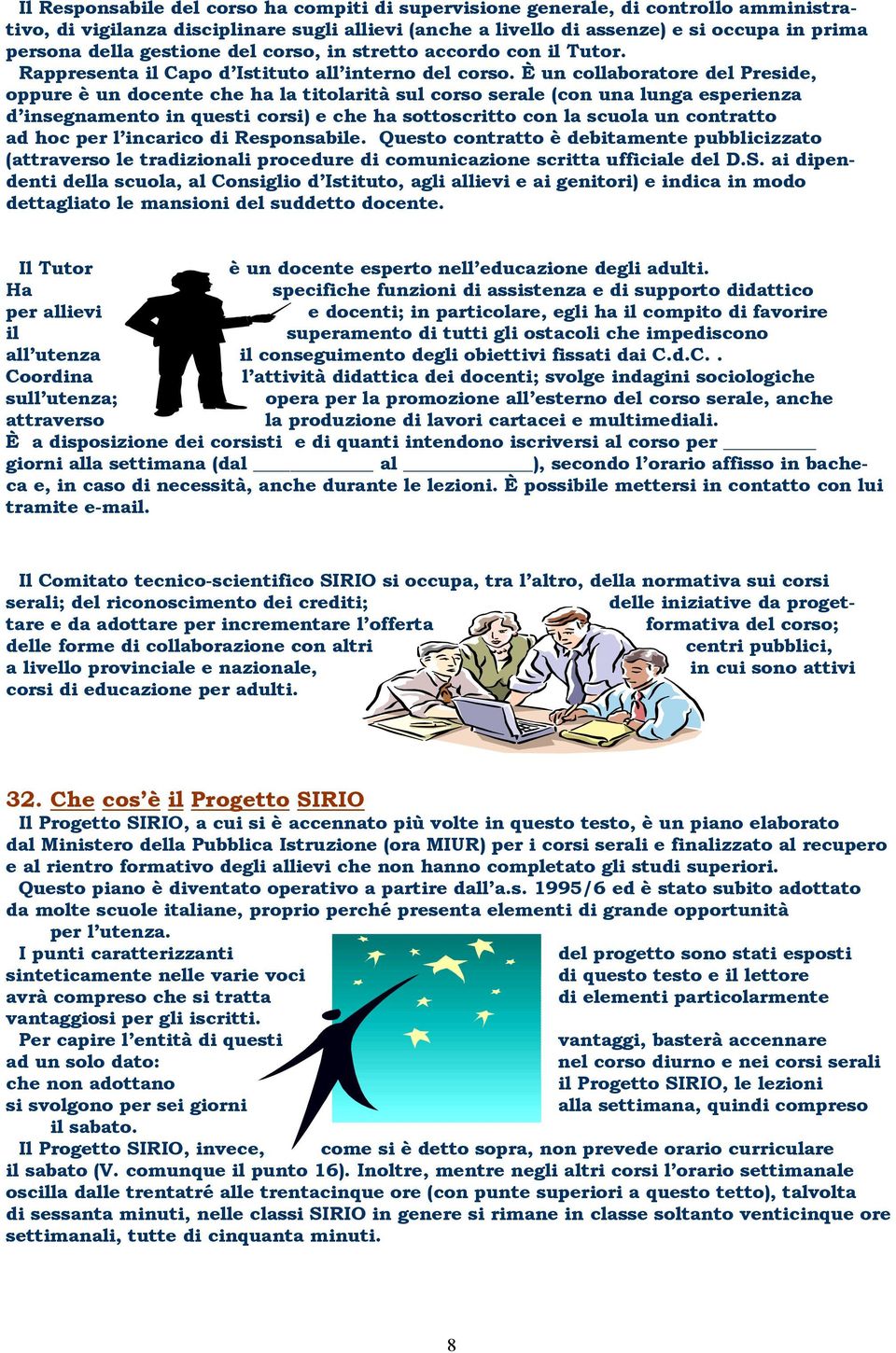 È un collaboratore del Preside, oppure è un docente che ha la titolarità sul corso serale (con una lunga esperienza d insegnamento in questi corsi) e che ha sottoscritto con la scuola un contratto ad