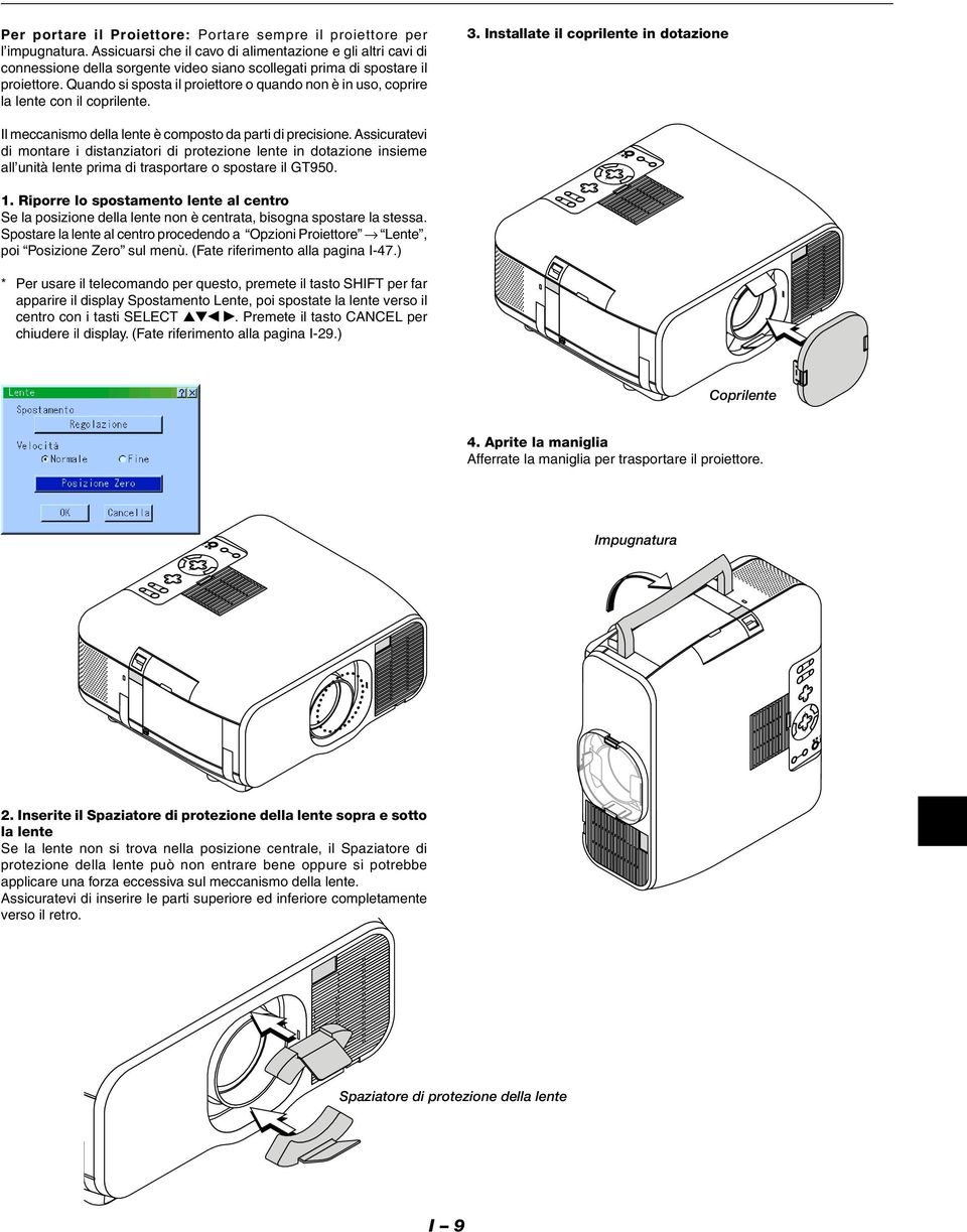 Quando si sposta il proiettore o quando non è in uso, coprire la lente con il coprilente. 3. Installate il coprilente in dotazione Il meccanismo della lente è composto da parti di precisione.