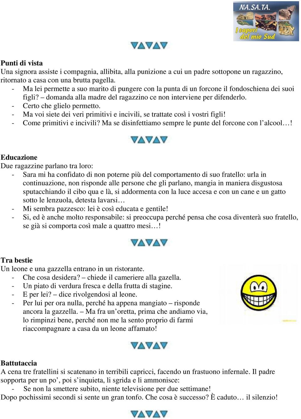 - Ma voi siete dei veri primitivi e incivili, se trattate così i vostri figli! - Come primitivi e incivili? Ma se disinfettiamo sempre le punte del forcone con l alcool!