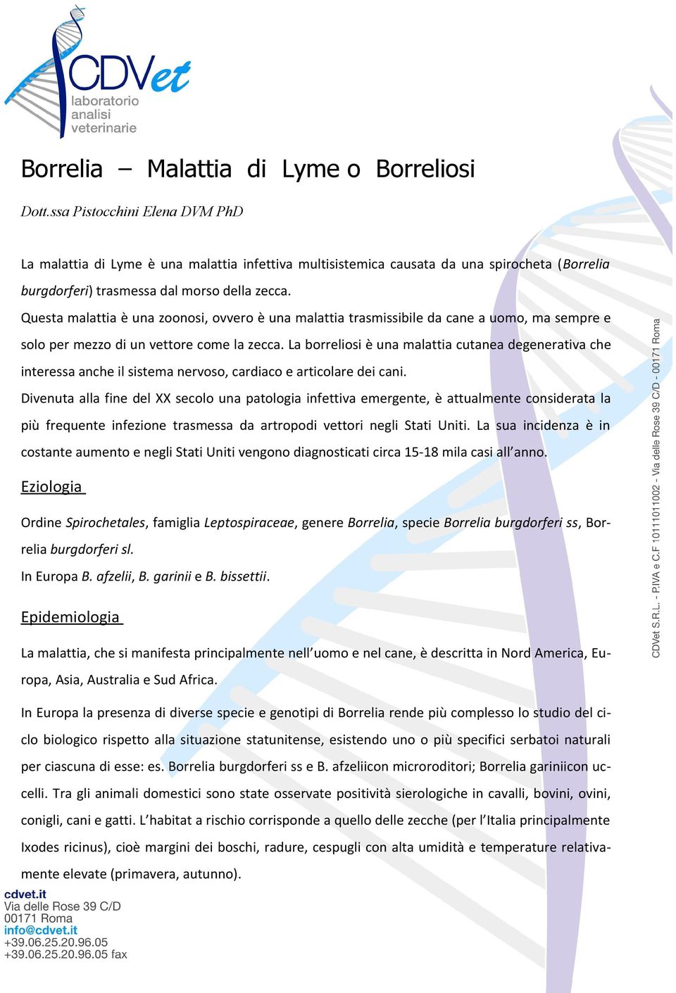 Questa malattia è una zoonosi, ovvero è una malattia trasmissibile da cane a uomo, ma sempre e solo per mezzo di un vettore come la zecca.