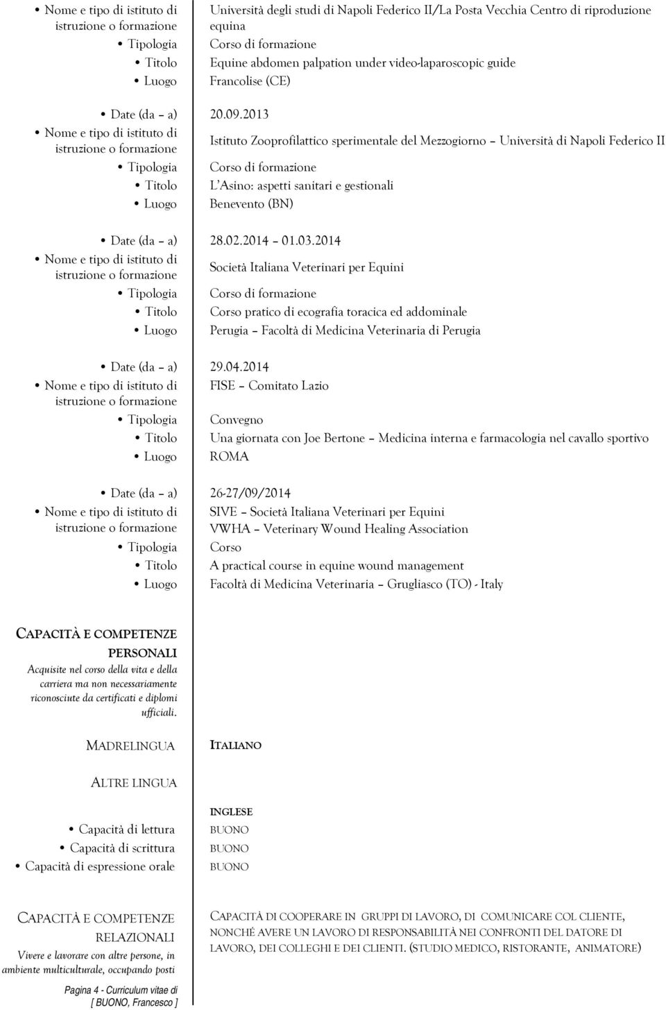 2014 Corso pratico di ecografia toracica ed addominale Luogo Perugia Facoltà di Medicina Veterinaria di Perugia Date (da a) 29.04.