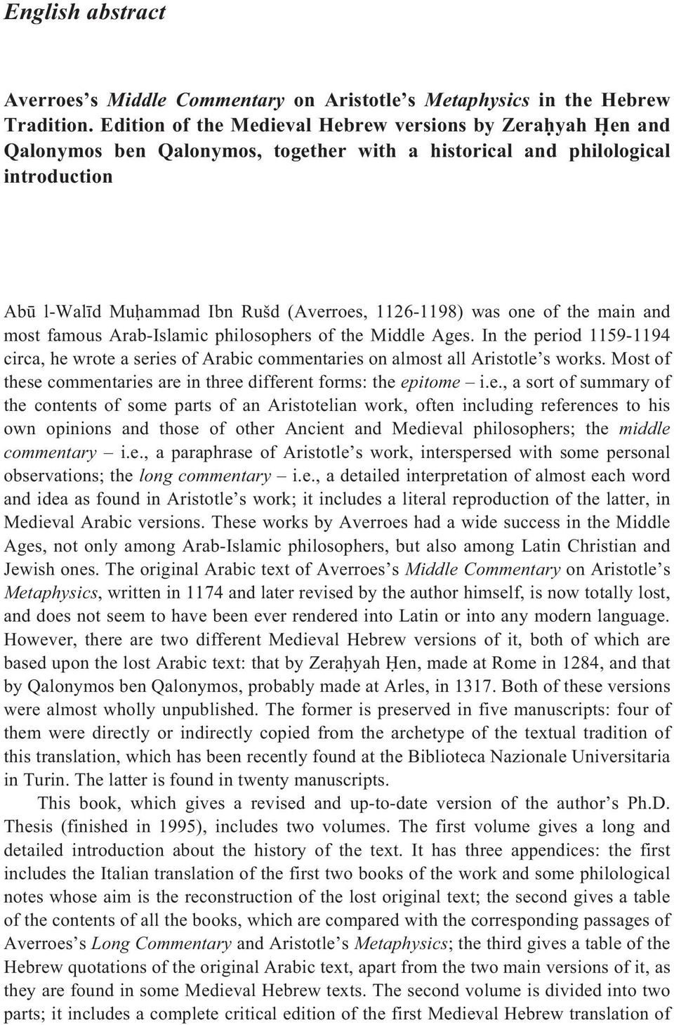 one of the main and most famous Arab-Islamic philosophers of the Middle Ages. In the period 1159-1194 circa, he wrote a series of Arabic commentaries on almost all Aristotle s works.