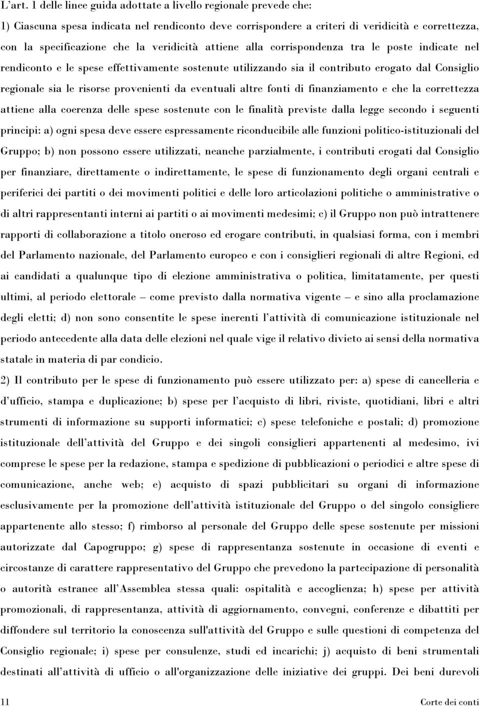 veridicità attiene alla corrispondenza tra le poste indicate nel rendiconto e le spese effettivamente sostenute utilizzando sia il contributo erogato dal Consiglio regionale sia le risorse