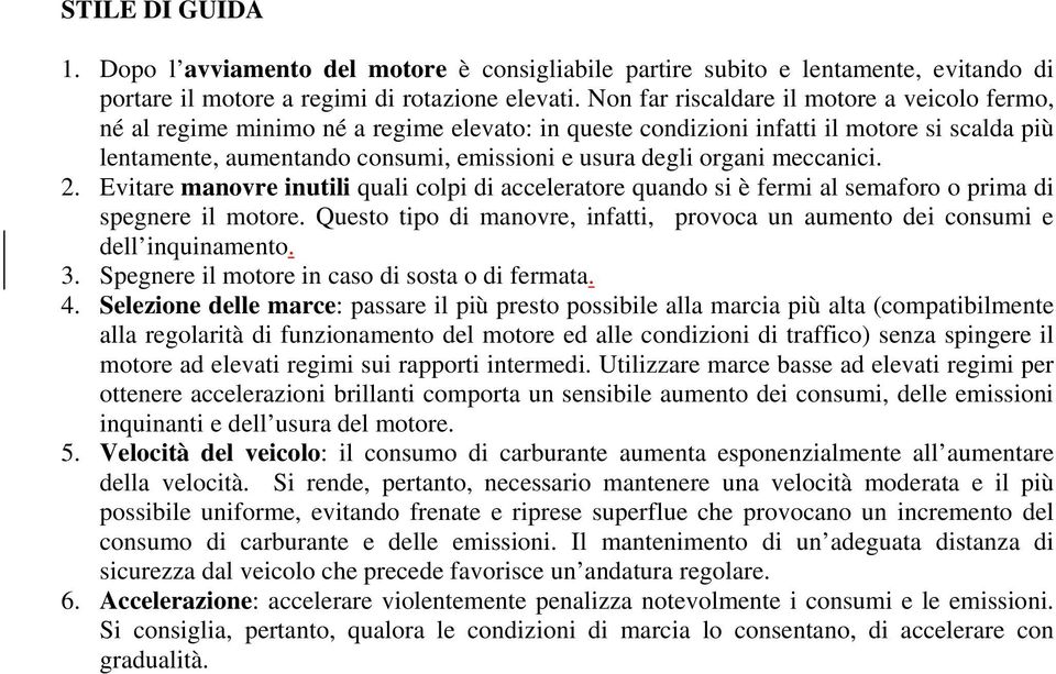 organi meccanici. 2. Evitare manovre inutili quali colpi di acceleratore quando si è fermi al semaforo o prima di spegnere il motore.