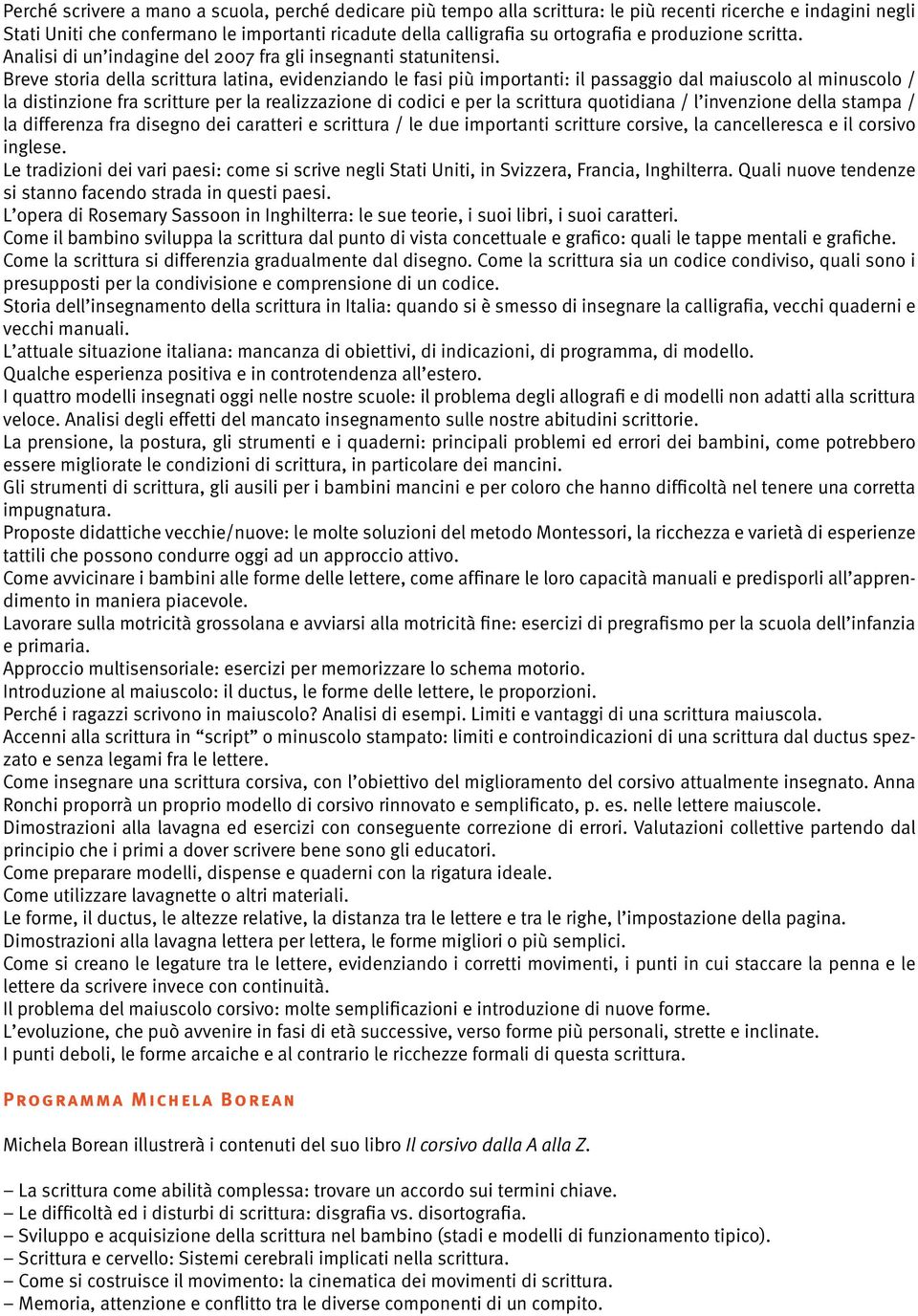 Breve storia della scrittura latina, evidenziando le fasi più importanti: il passaggio dal maiuscolo al minuscolo / la distinzione fra scritture per la realizzazione di codici e per la scrittura