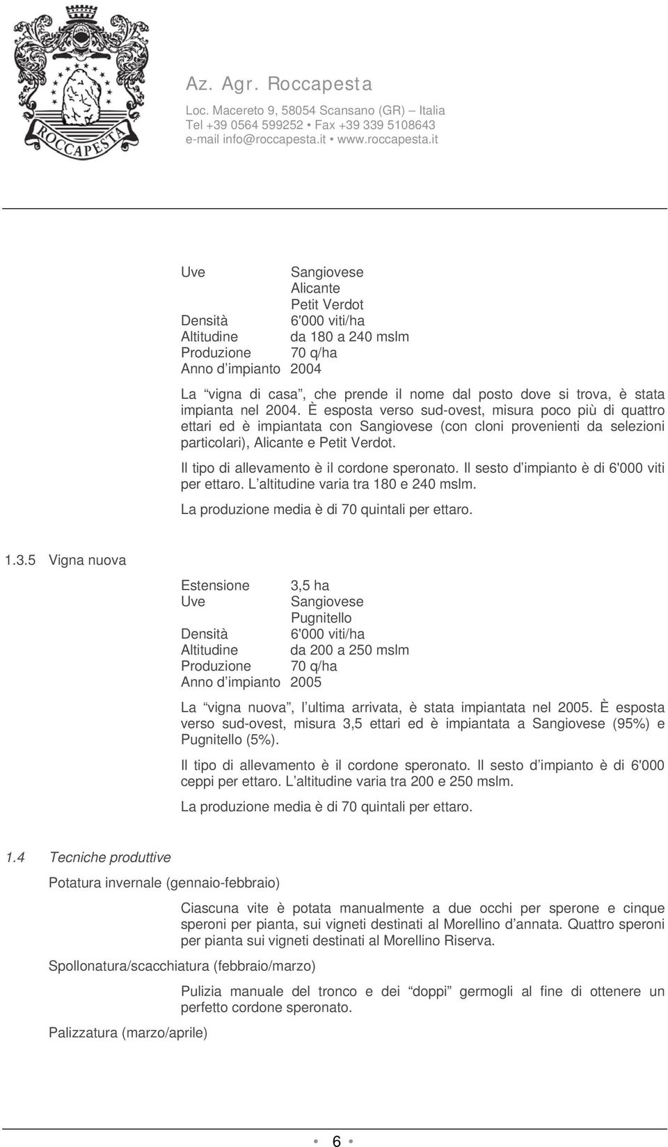 Il tipo di allevamento è il cordone speronato. Il sesto d impianto è di 6'000 viti per ettaro. L altitudine varia tra 180 e 240 mslm. La produzione media è di 70 quintali per ettaro. 1.3.