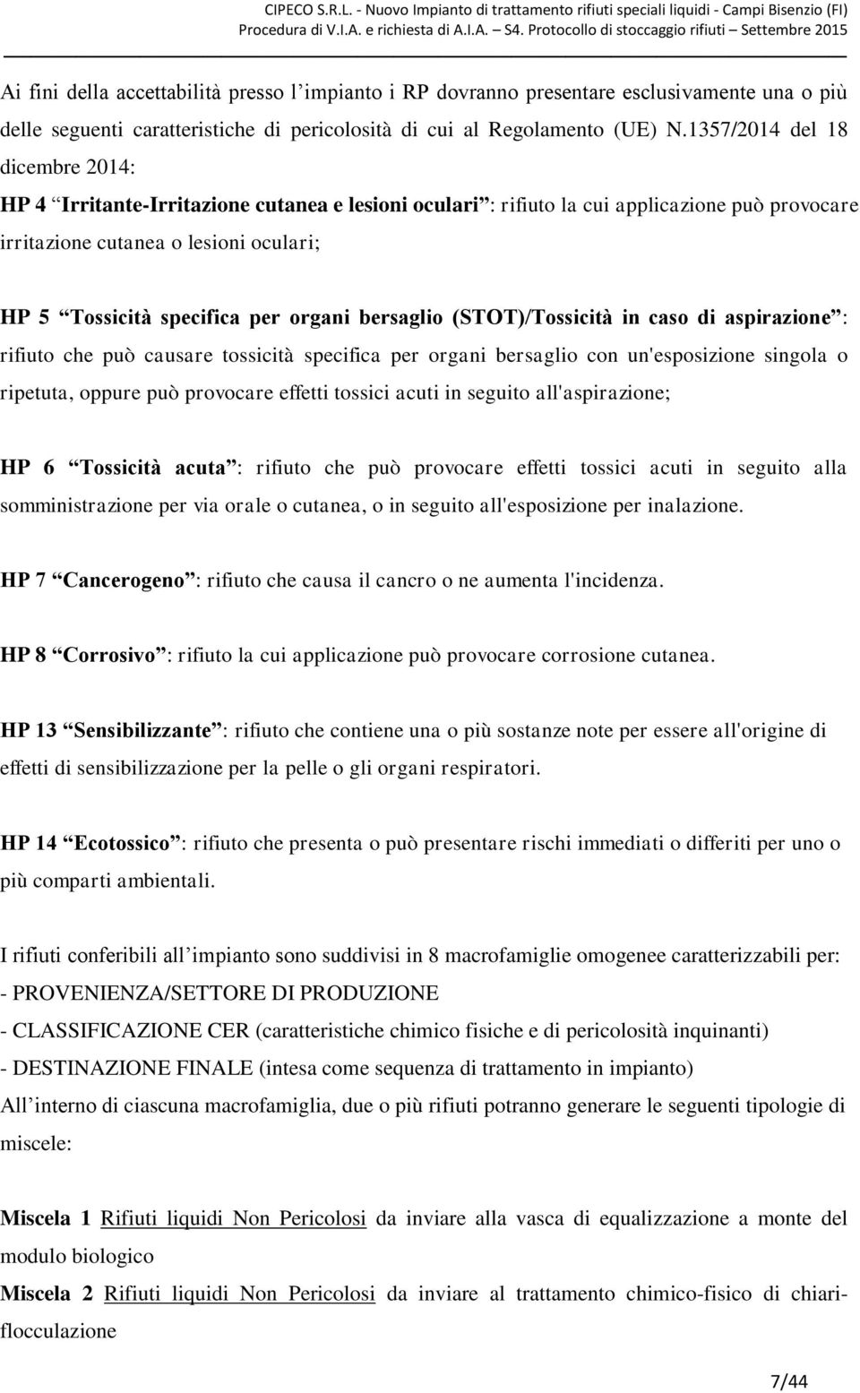 organi bersaglio (STOT)/Tossicità in caso di aspirazione : rifiuto che può causare tossicità specifica per organi bersaglio con un'esposizione singola o ripetuta, oppure può provocare effetti tossici