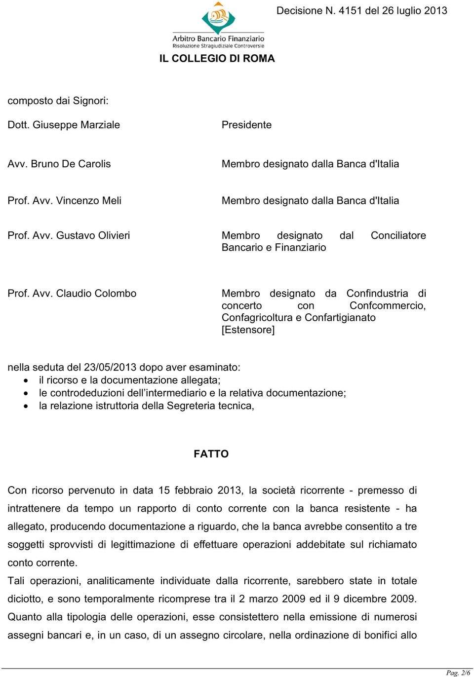 Claudio Colombo Membro designato da Confindustria di concerto con Confcommercio, Confagricoltura e Confartigianato [Estensore] nella seduta del 23/05/2013 dopo aver esaminato: il ricorso e la