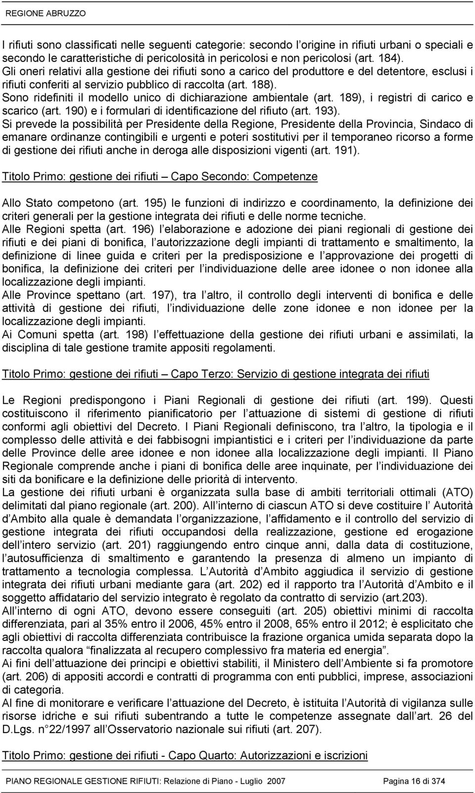 Sono ridefiniti il modello unico di dichiarazione ambientale (art. 189), i registri di carico e scarico (art. 190) e i formulari di identificazione del rifiuto (art. 193).