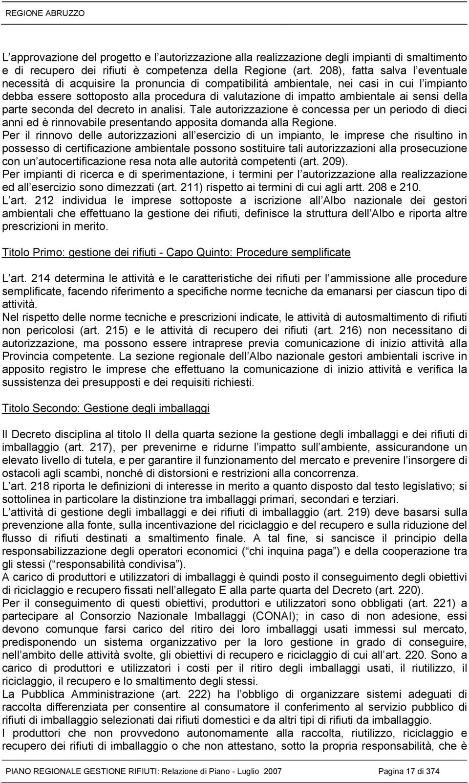 ai sensi della parte seconda del decreto in analisi. Tale autorizzazione è concessa per un periodo di dieci anni ed è rinnovabile presentando apposita domanda alla Regione.