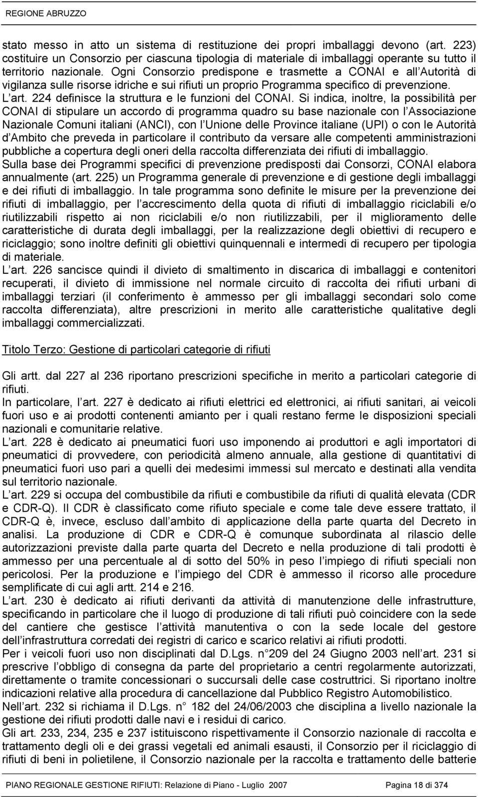 Ogni Consorzio predispone e trasmette a CONAI e all Autorità di vigilanza sulle risorse idriche e sui rifiuti un proprio Programma specifico di prevenzione. L art.