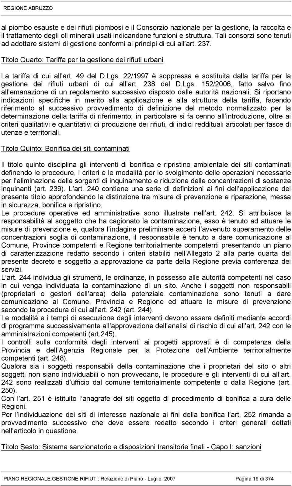 22/1997 è soppressa e sostituita dalla tariffa per la gestione dei rifiuti urbani di cui all art. 238 del D.Lgs.