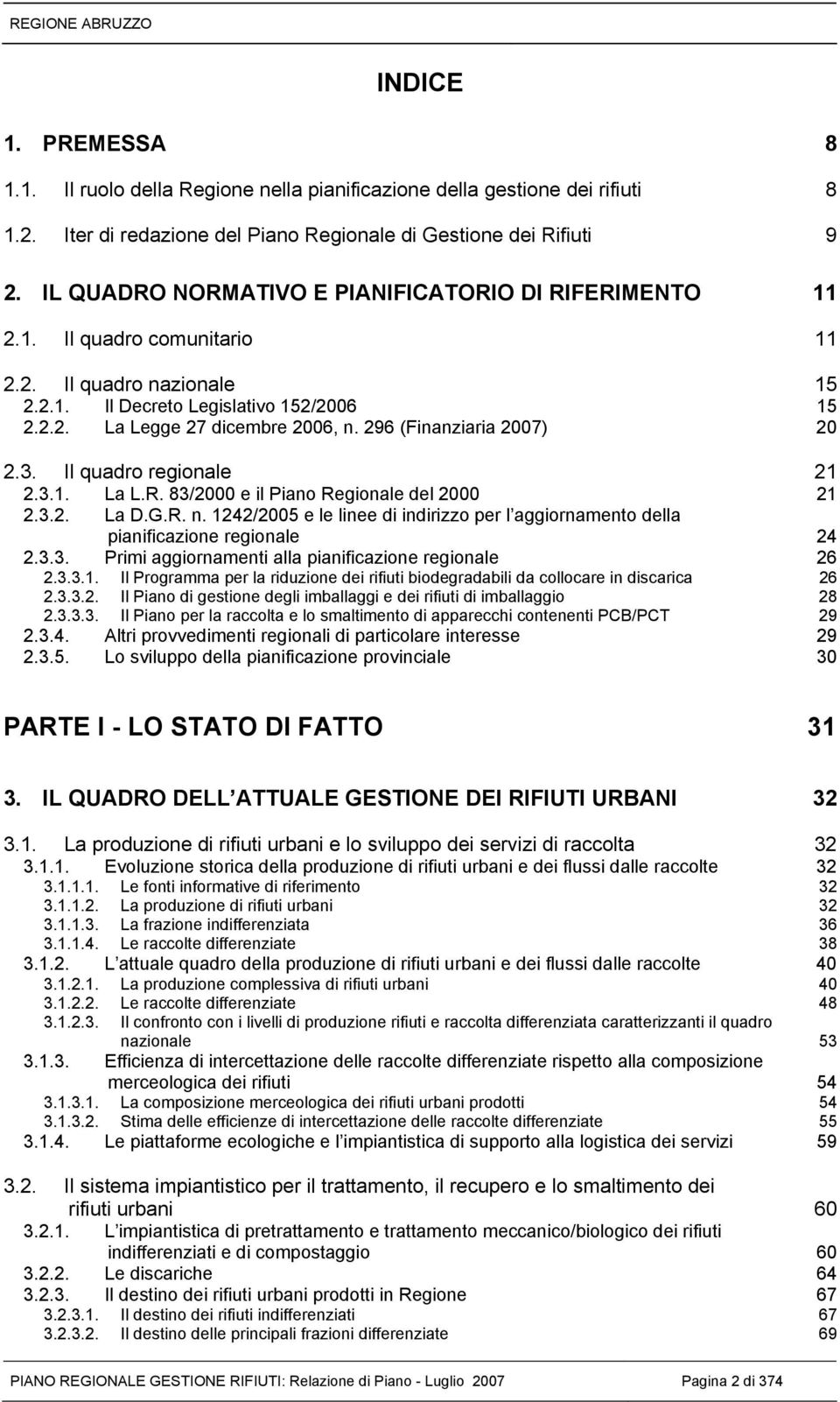 296 (Finanziaria 2007) 20 2.3. Il quadro regionale 21 2.3.1. La L.R. 83/2000 e il Piano Regionale del 2000 21 2.3.2. La D.G.R. n.