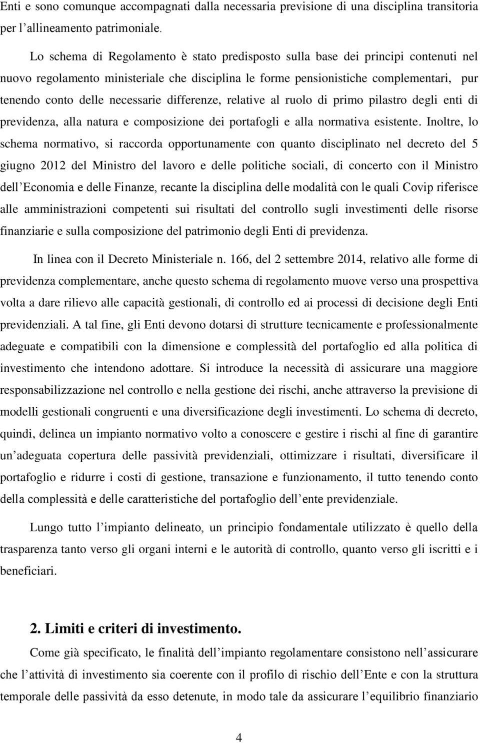 necessarie differenze, relative al ruolo di primo pilastro degli enti di previdenza, alla natura e composizione dei portafogli e alla normativa esistente.