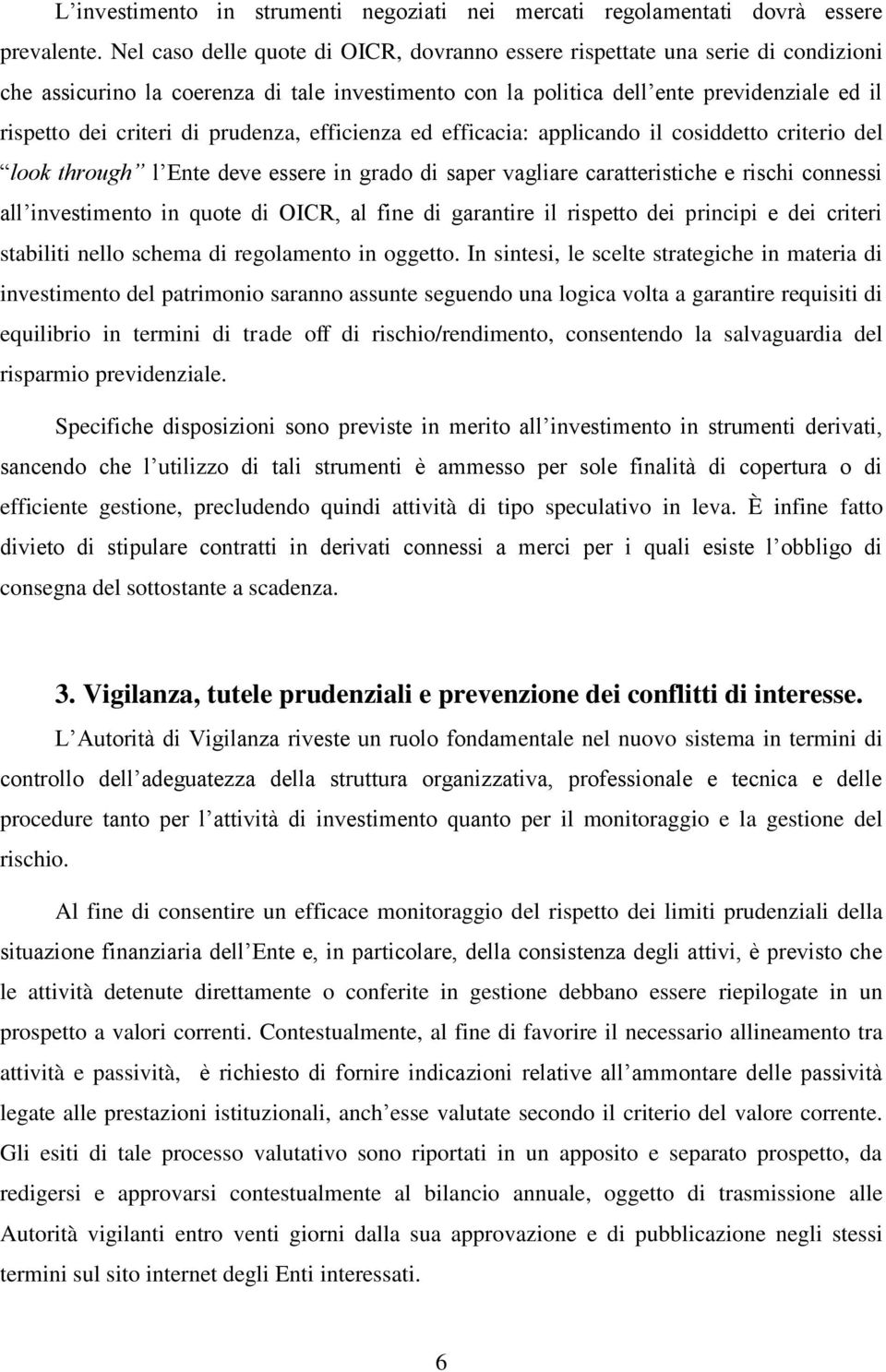 prudenza, efficienza ed efficacia: applicando il cosiddetto criterio del look through l Ente deve essere in grado di saper vagliare caratteristiche e rischi connessi all investimento in quote di