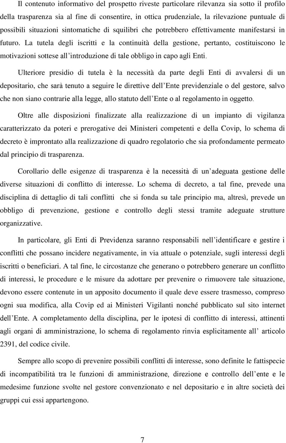 La tutela degli iscritti e la continuità della gestione, pertanto, costituiscono le motivazioni sottese all introduzione di tale obbligo in capo agli Enti.