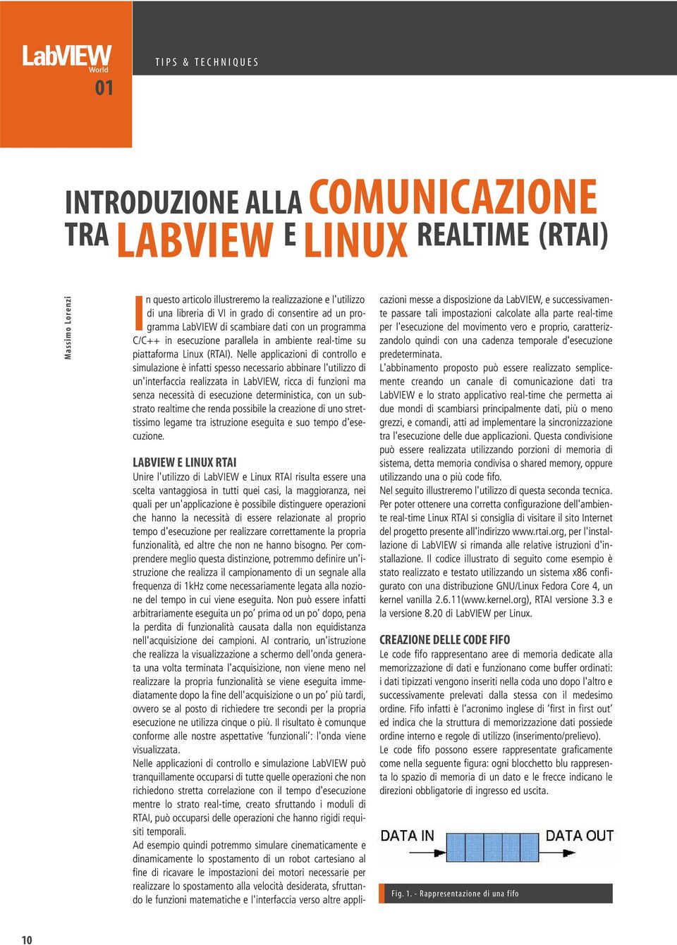 Nelle applicazioni di controllo e simulazione è infatti spesso necessario abbinare l'utilizzo di un'interfaccia realizzata in LabVIEW, ricca di funzioni ma senza necessità di esecuzione