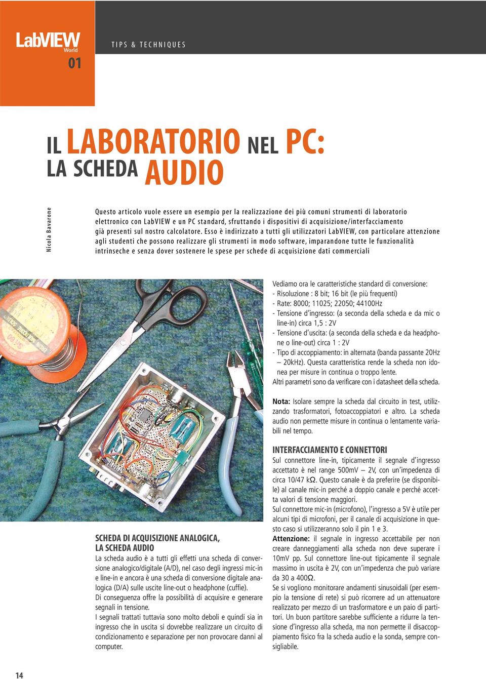 Esso è indirizzato a tutti gli utilizzatori LabVIEW, con particolare attenzione agli studenti che possono realizzare gli strumenti in modo software, imparandone tutte le funzionalità intrinseche e